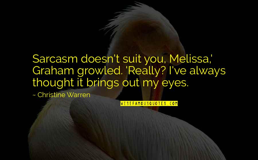 Warren Quotes By Christine Warren: Sarcasm doesn't suit you, Melissa,' Graham growled. 'Really? Warren Quotes By Christine Warren: Sarcasm doesn't suit you, Melissa,' Graham growled. 'Really?