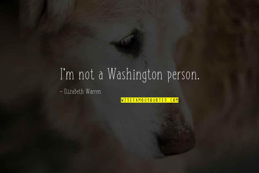 Warren Quotes By Elizabeth Warren: I'm not a Washington person. Warren Quotes By Elizabeth Warren: I'm not a Washington person.