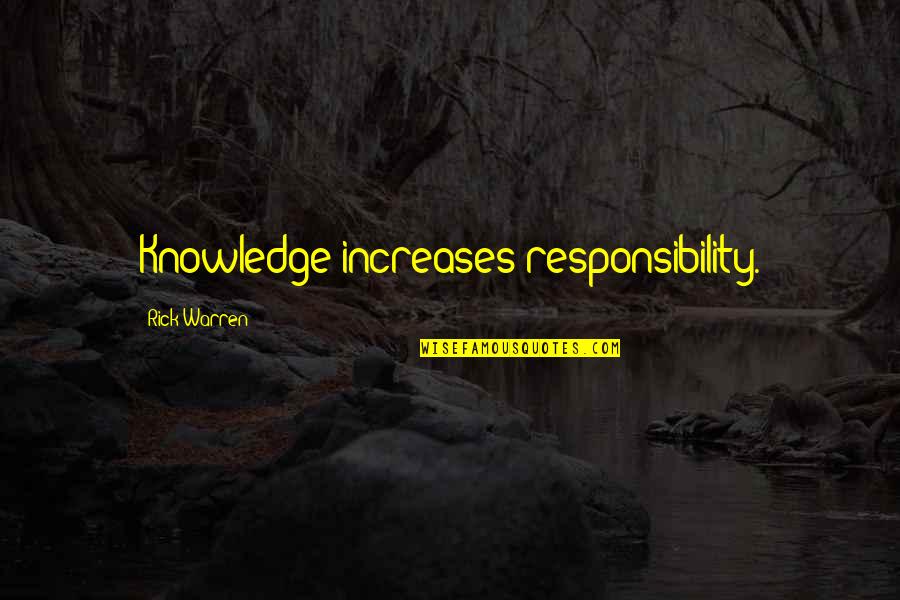 Warren Quotes By Rick Warren: Knowledge increases responsibility. Warren Quotes By Rick Warren: Knowledge increases responsibility.