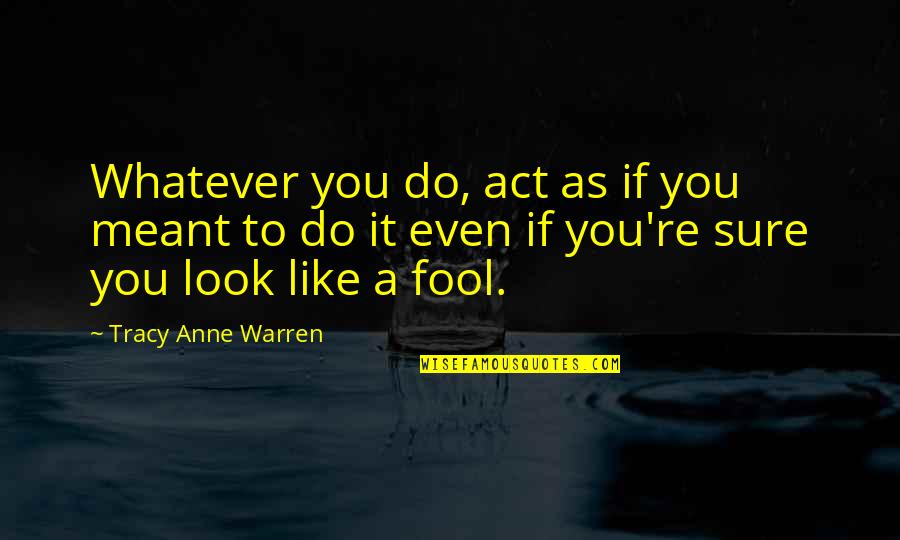 Warren Quotes By Tracy Anne Warren: Whatever you do, act as if you meant Warren Quotes By Tracy Anne Warren: Whatever you do, act as if you meant