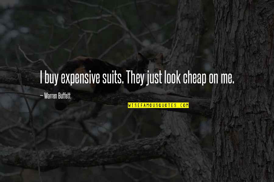 Warren Quotes By Warren Buffett: I buy expensive suits. They just look cheap Warren Quotes By Warren Buffett: I buy expensive suits. They just look cheap