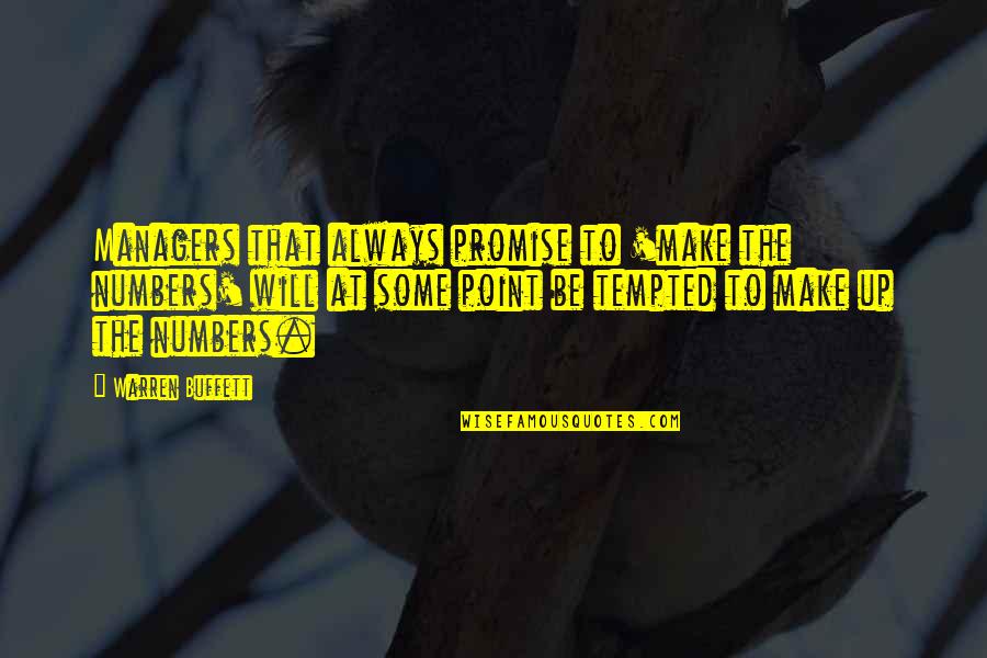 Warren Quotes By Warren Buffett: Managers that always promise to 'make the numbers' Warren Quotes By Warren Buffett: Managers that always promise to 'make the numbers'