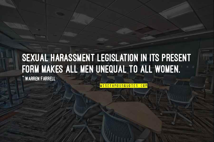 Warren Quotes By Warren Farrell: Sexual harassment legislation in its present form makes Warren Quotes By Warren Farrell: Sexual harassment legislation in its present form makes