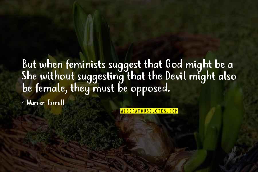 Warren Quotes By Warren Farrell: But when feminists suggest that God might be Warren Quotes By Warren Farrell: But when feminists suggest that God might be