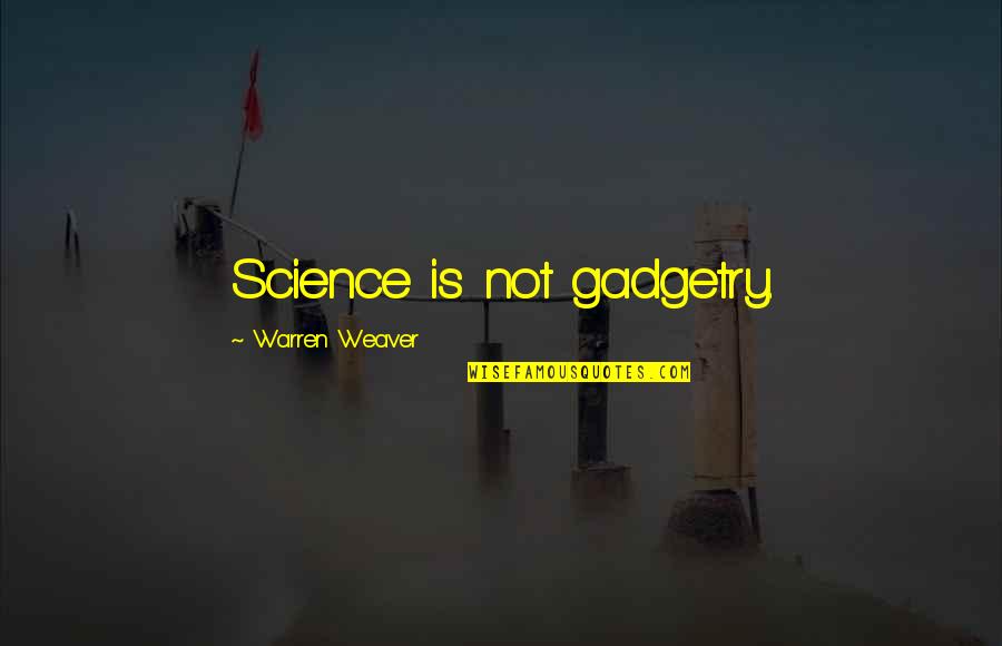 Warren Quotes By Warren Weaver: Science is not gadgetry. Warren Quotes By Warren Weaver: Science is not gadgetry.