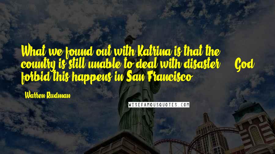 Warren Rudman quotes: What we found out with Katrina is that the country is still unable to deal with disaster, .. God forbid this happens in San Francisco.