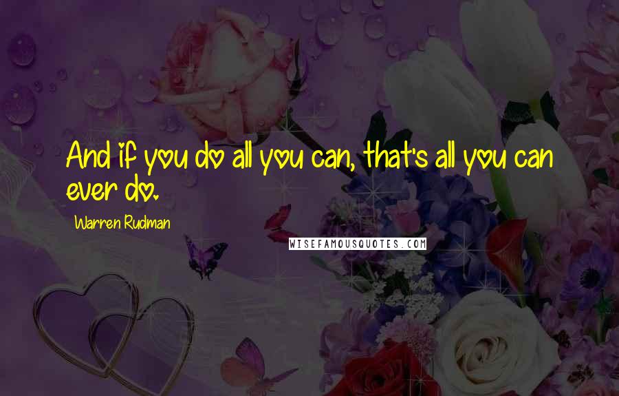 Warren Rudman quotes: And if you do all you can, that's all you can ever do.