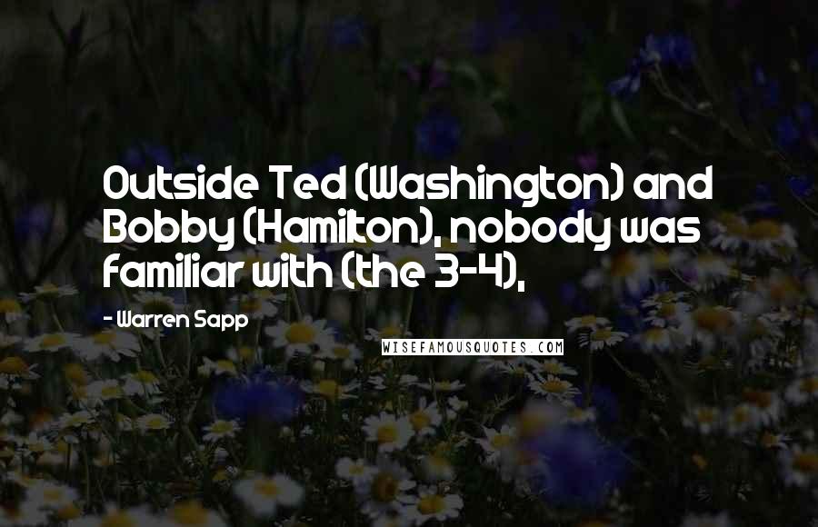 Warren Sapp quotes: Outside Ted (Washington) and Bobby (Hamilton), nobody was familiar with (the 3-4),