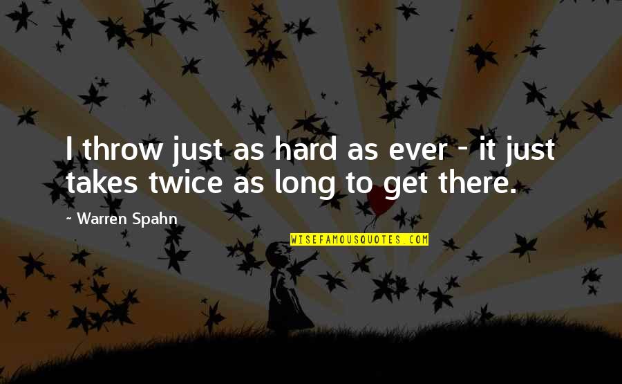 Warren Spahn Quotes By Warren Spahn: I throw just as hard as ever -