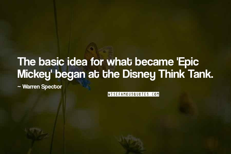 Warren Spector quotes: The basic idea for what became 'Epic Mickey' began at the Disney Think Tank.