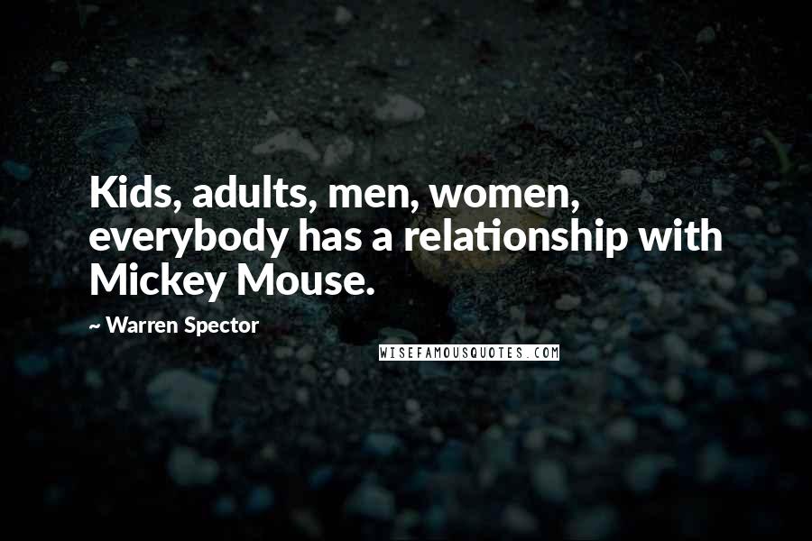 Warren Spector quotes: Kids, adults, men, women, everybody has a relationship with Mickey Mouse.