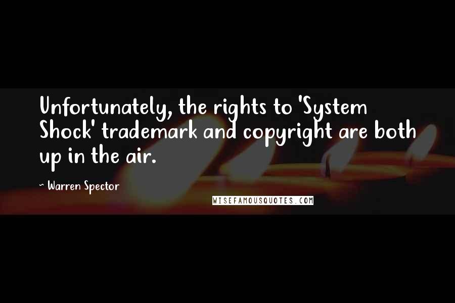Warren Spector quotes: Unfortunately, the rights to 'System Shock' trademark and copyright are both up in the air.