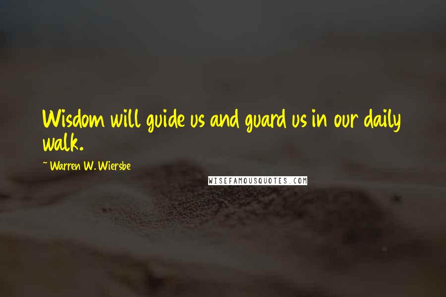 Warren W. Wiersbe quotes: Wisdom will guide us and guard us in our daily walk.