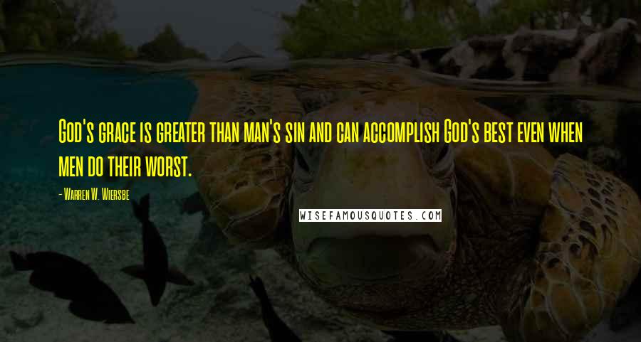 Warren W. Wiersbe quotes: God's grace is greater than man's sin and can accomplish God's best even when men do their worst.