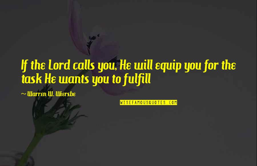 Warren W Wiersbe Quotes By Warren W. Wiersbe: If the Lord calls you, He will equip