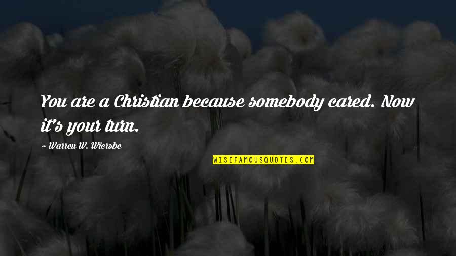 Warren W Wiersbe Quotes By Warren W. Wiersbe: You are a Christian because somebody cared. Now
