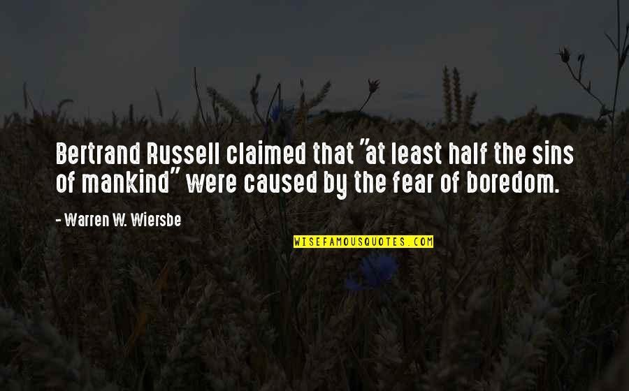 Warren W Wiersbe Quotes By Warren W. Wiersbe: Bertrand Russell claimed that "at least half the