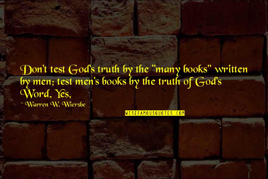 Warren W Wiersbe Quotes By Warren W. Wiersbe: Don't test God's truth by the "many books"