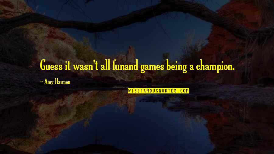 Warren Who Ran Quotes By Amy Harmon: Guess it wasn't all funand games being a Warren Who Ran Quotes By Amy Harmon: Guess it wasn't all funand games being a