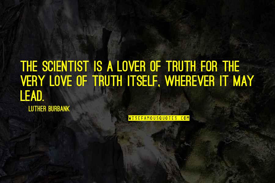 Warren Who Ran Quotes By Luther Burbank: The scientist is a lover of truth for Warren Who Ran Quotes By Luther Burbank: The scientist is a lover of truth for