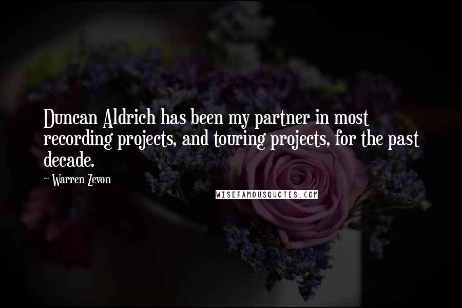 Warren Zevon quotes: Duncan Aldrich has been my partner in most recording projects, and touring projects, for the past decade.