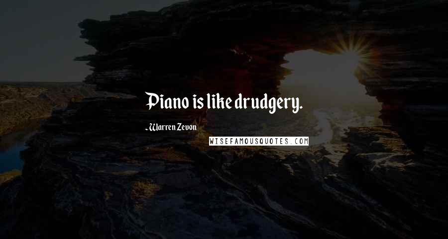 Warren Zevon quotes: Piano is like drudgery.