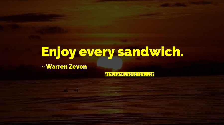 Warren Zevon Quotes By Warren Zevon: Enjoy every sandwich. Warren Zevon Quotes By Warren Zevon: Enjoy every sandwich.