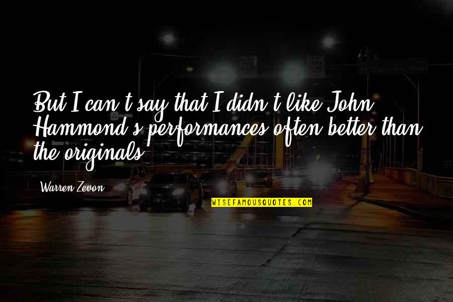 Warren Zevon Quotes By Warren Zevon: But I can't say that I didn't like Warren Zevon Quotes By Warren Zevon: But I can't say that I didn't like