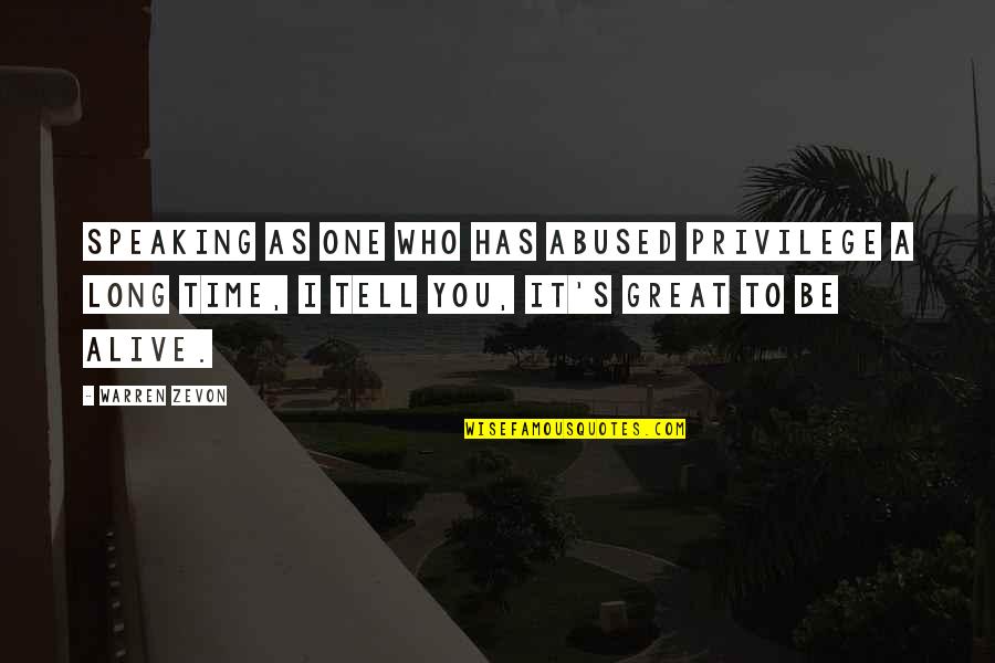 Warren Zevon Quotes By Warren Zevon: Speaking as one who has abused privilege a Warren Zevon Quotes By Warren Zevon: Speaking as one who has abused privilege a