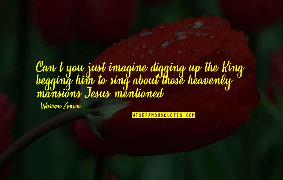 Warren Zevon Quotes By Warren Zevon: Can't you just imagine digging up the King, Warren Zevon Quotes By Warren Zevon: Can't you just imagine digging up the King,