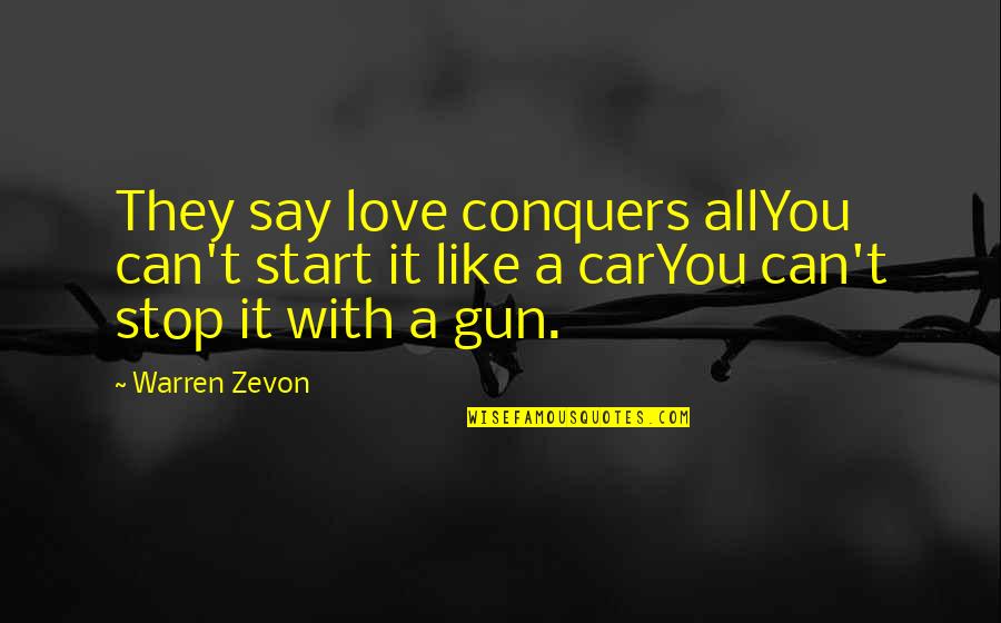 Warren Zevon Quotes By Warren Zevon: They say love conquers allYou can't start it