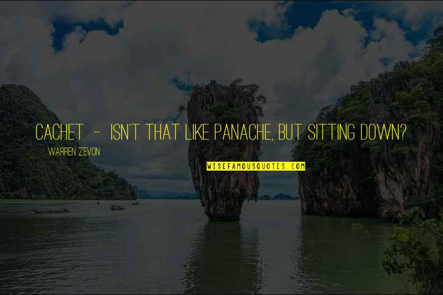 Warren Zevon Quotes By Warren Zevon: Cachet - isn't that like panache, but sitting Warren Zevon Quotes By Warren Zevon: Cachet - isn't that like panache, but sitting