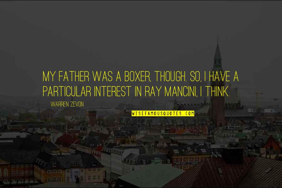 Warren Zevon Quotes By Warren Zevon: My father was a boxer, though. So, I Warren Zevon Quotes By Warren Zevon: My father was a boxer, though. So, I