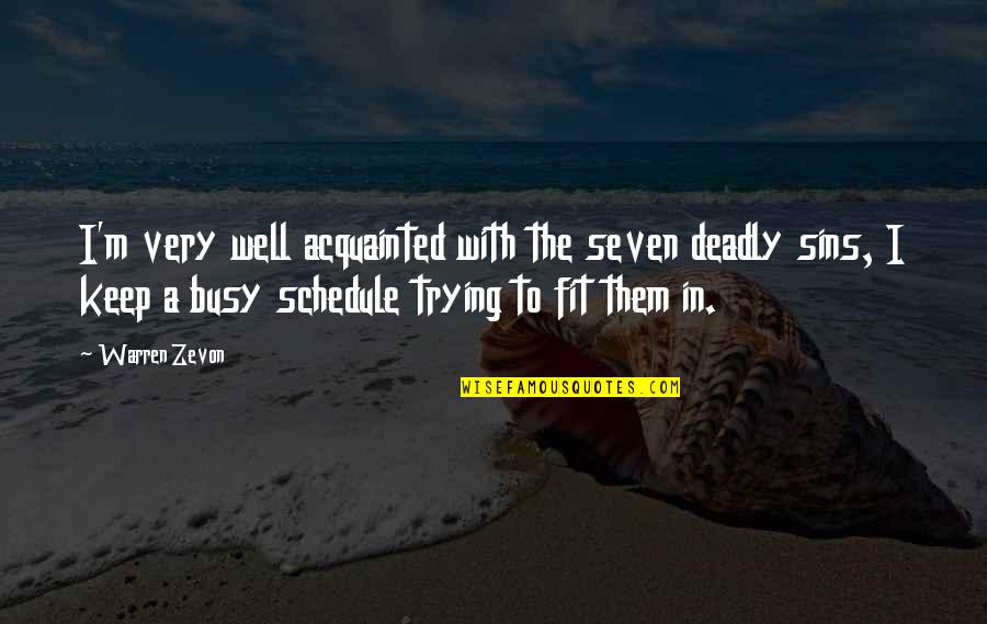 Warren Zevon Quotes By Warren Zevon: I'm very well acquainted with the seven deadly Warren Zevon Quotes By Warren Zevon: I'm very well acquainted with the seven deadly