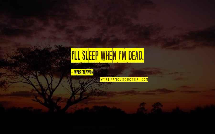 Warren Zevon Quotes By Warren Zevon: I'll sleep when I'm dead. Warren Zevon Quotes By Warren Zevon: I'll sleep when I'm dead.