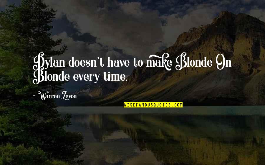 Warren Zevon Quotes By Warren Zevon: Dylan doesn't have to make Blonde On Blonde Warren Zevon Quotes By Warren Zevon: Dylan doesn't have to make Blonde On Blonde