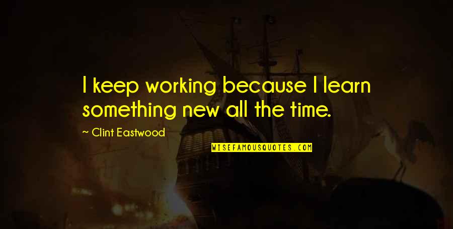 Warrender Physical Therapy Quotes By Clint Eastwood: I keep working because I learn something new