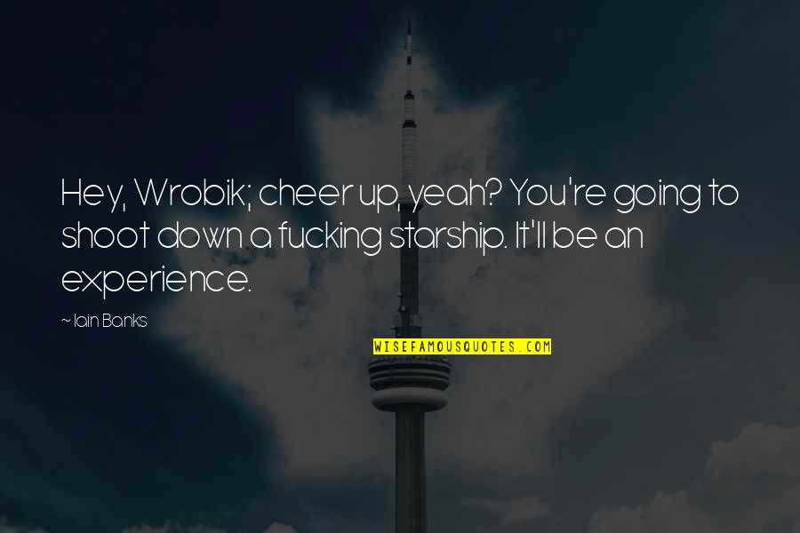 Warreners Tavern Quotes By Iain Banks: Hey, Wrobik; cheer up, yeah? You're going to Warreners Tavern Quotes By Iain Banks: Hey, Wrobik; cheer up, yeah? You're going to
