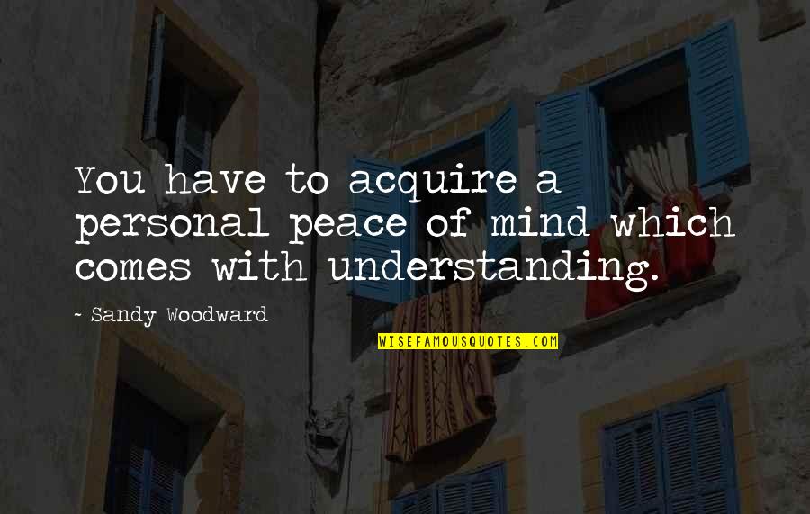 Warrenhas Quotes By Sandy Woodward: You have to acquire a personal peace of