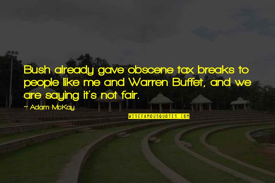 Warren's Quotes By Adam McKay: Bush already gave obscene tax breaks to people