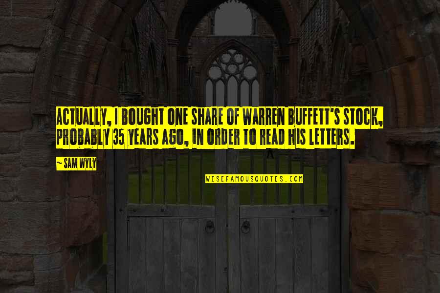 Warren's Quotes By Sam Wyly: Actually, I bought one share of Warren Buffett's