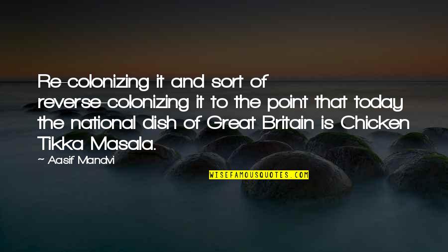 Warrigal Greens Quotes By Aasif Mandvi: Re-colonizing it and sort of reverse-colonizing it to Warrigal Greens Quotes By Aasif Mandvi: Re-colonizing it and sort of reverse-colonizing it to