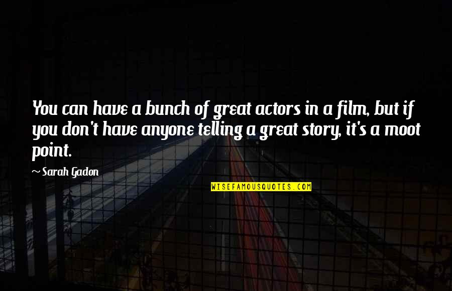 Warrigal Greens Quotes By Sarah Gadon: You can have a bunch of great actors Warrigal Greens Quotes By Sarah Gadon: You can have a bunch of great actors