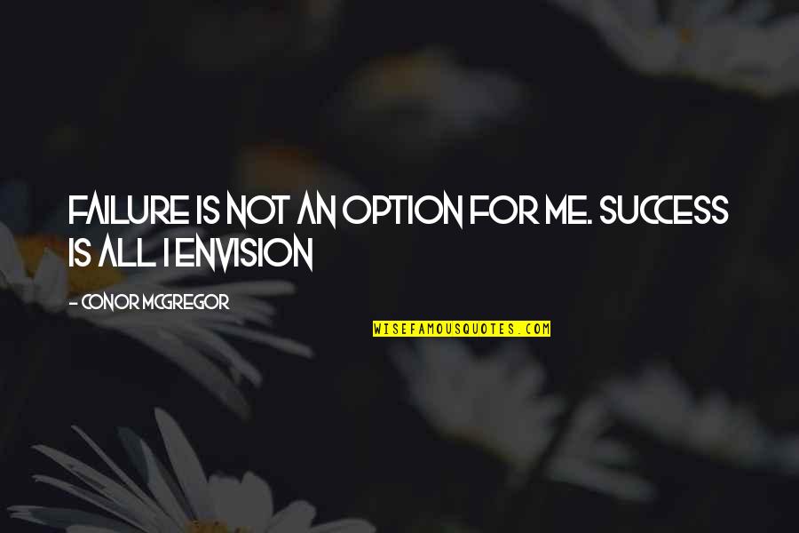 Warring Kingdoms Jarvan Quotes By Conor McGregor: Failure is not an option for me. Success Warring Kingdoms Jarvan Quotes By Conor McGregor: Failure is not an option for me. Success