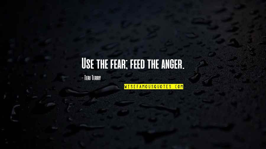 Warrior 2 Quotes By Teri Terry: Use the fear; feed the anger.