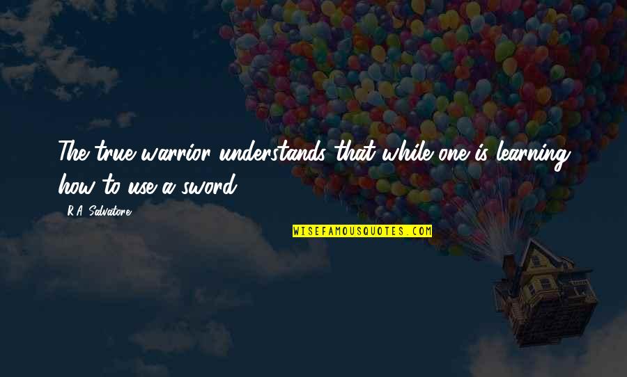 Warrior 3 Quotes By R.A. Salvatore: The true warrior understands that while one is