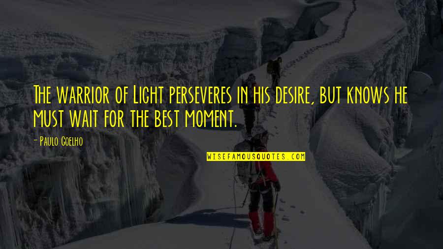 Warrior Best Quotes By Paulo Coelho: The warrior of Light perseveres in his desire, Warrior Best Quotes By Paulo Coelho: The warrior of Light perseveres in his desire,