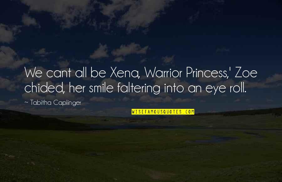 Warrior Best Quotes By Tabitha Caplinger: We cant all be Xena, Warrior Princess,' Zoe Warrior Best Quotes By Tabitha Caplinger: We cant all be Xena, Warrior Princess,' Zoe