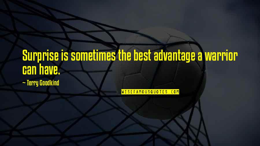 Warrior Best Quotes By Terry Goodkind: Surprise is sometimes the best advantage a warrior Warrior Best Quotes By Terry Goodkind: Surprise is sometimes the best advantage a warrior