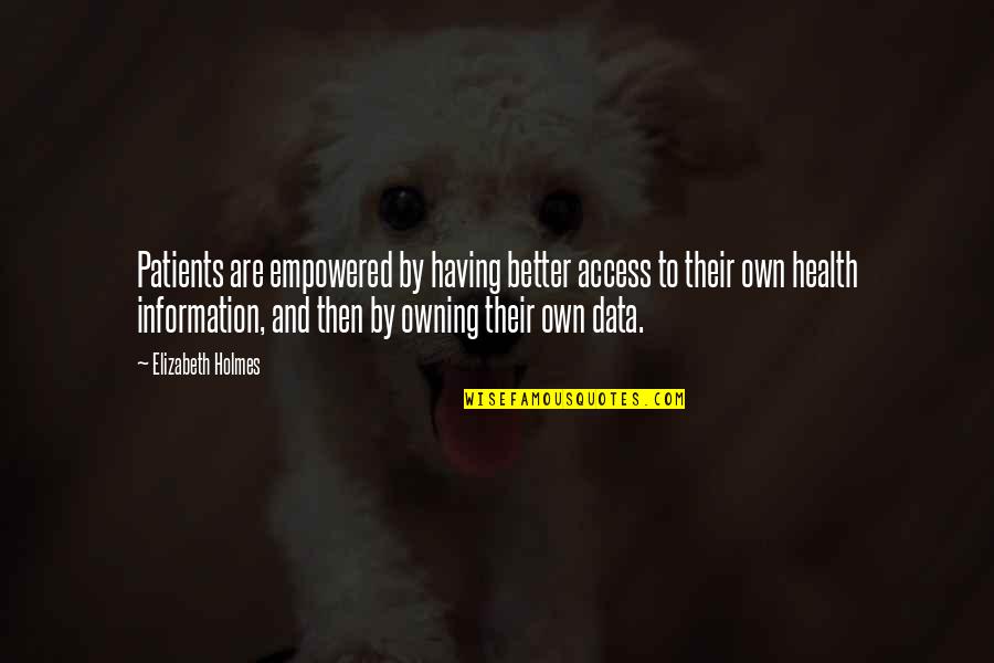 Warrior Cat Quote Quotes By Elizabeth Holmes: Patients are empowered by having better access to Warrior Cat Quote Quotes By Elizabeth Holmes: Patients are empowered by having better access to